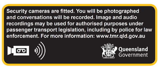 Sign with the following text: Security cameras are fitted. You will be photographed and conversations will be recorded. Image and audio recordings may be used for authorised purposes under passenger transport legislation, including by police for law enforcement. For more information: www.tmr.qld.gov.au